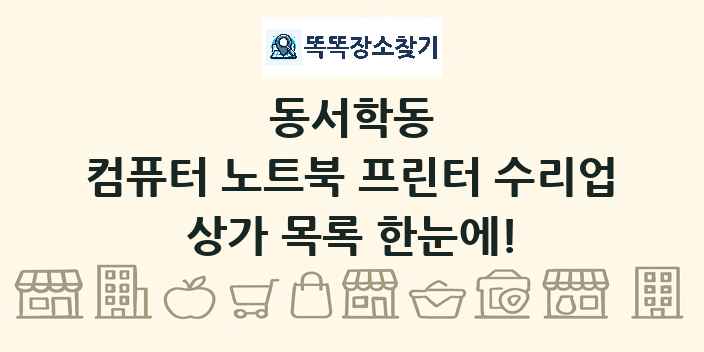 동서학동 컴퓨터 노트북 프린터 수리업 상가 목록 및 정보