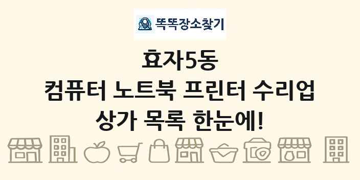 효자5동 컴퓨터 노트북 프린터 수리업 상가 목록 및 정보