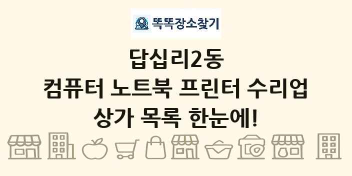 답십리2동 컴퓨터 노트북 프린터 수리업 상가 목록 및 정보