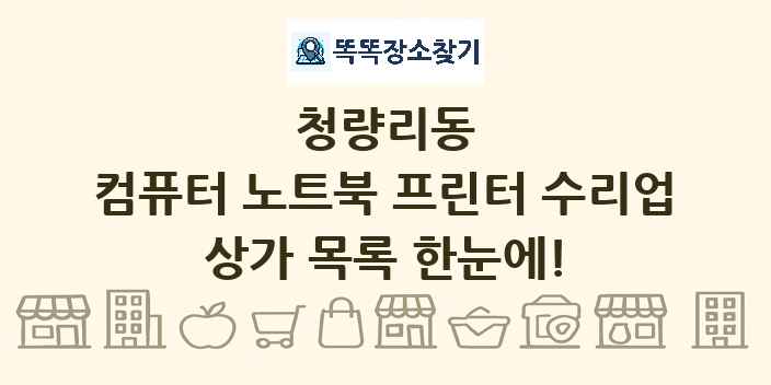 청량리동 컴퓨터 노트북 프린터 수리업 상가 목록 및 정보