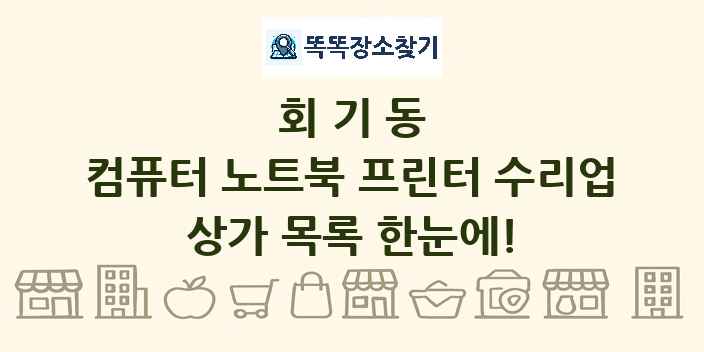 회기동 컴퓨터 노트북 프린터 수리업 상가 목록 및 정보