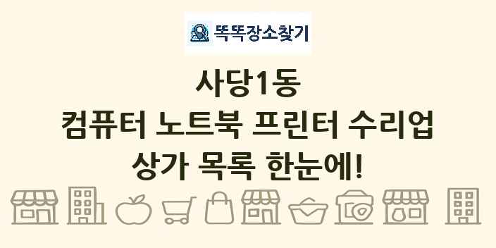 사당1동 컴퓨터 노트북 프린터 수리업 상가 목록 및 정보