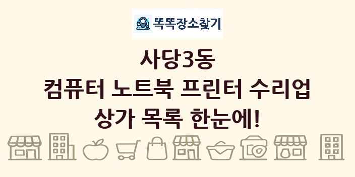사당3동 컴퓨터 노트북 프린터 수리업 상가 목록 및 정보