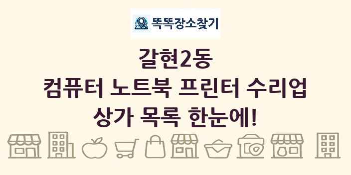 갈현2동 컴퓨터 노트북 프린터 수리업 상가 목록 및 정보