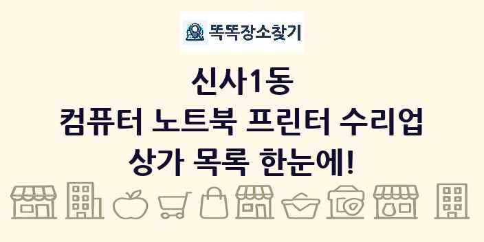 신사1동 컴퓨터 노트북 프린터 수리업 상가 목록 및 정보