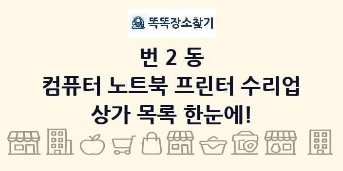 번2동 컴퓨터 노트북 프린터 수리업 상가 목록 및 정보