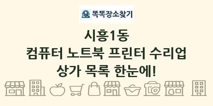시흥1동 컴퓨터 노트북 프린터 수리업 상가 목록 및 정보