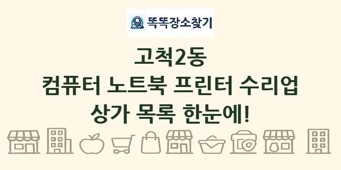 고척2동 컴퓨터 노트북 프린터 수리업 상가 목록 및 정보