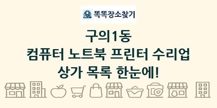 구의1동 컴퓨터 노트북 프린터 수리업 상가 목록 및 정보