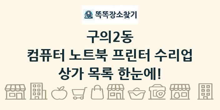 구의2동 컴퓨터 노트북 프린터 수리업 상가 목록 및 정보