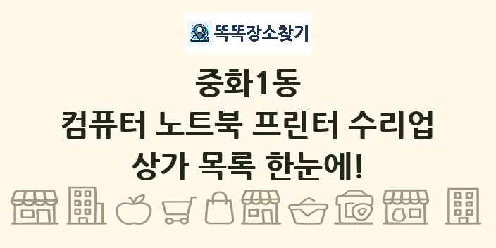중화1동 컴퓨터 노트북 프린터 수리업 상가 목록 및 정보