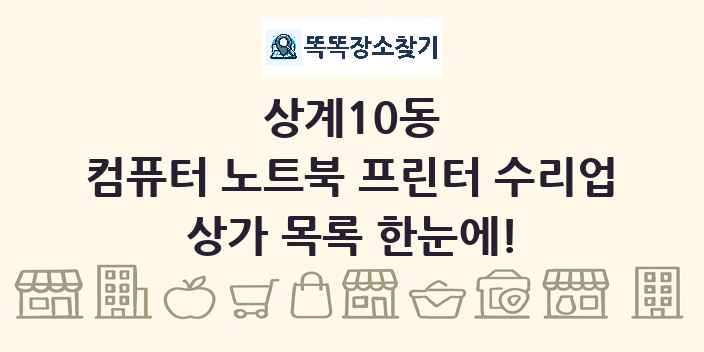 상계10동 컴퓨터 노트북 프린터 수리업 상가 목록 및 정보