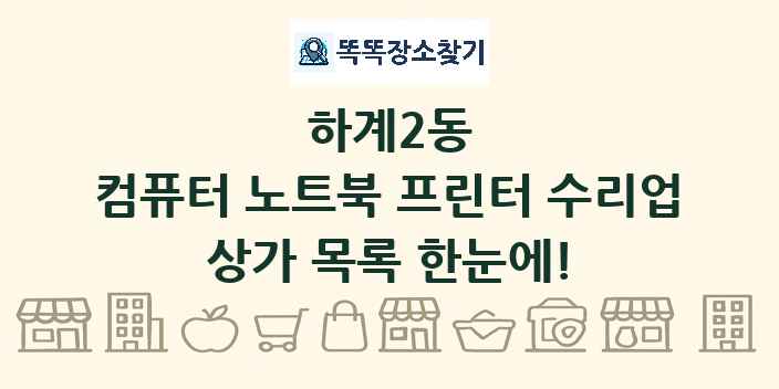하계2동 컴퓨터 노트북 프린터 수리업 상가 목록 및 정보