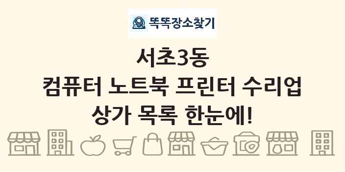 서초3동 컴퓨터 노트북 프린터 수리업 상가 목록 및 정보