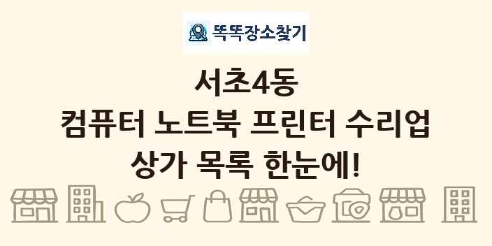 서초4동 컴퓨터 노트북 프린터 수리업 상가 목록 및 정보