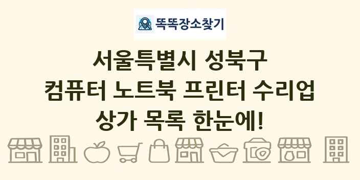 서울특별시 성북구 컴퓨터 노트북 프린터 수리업 상가 목록 및 정보