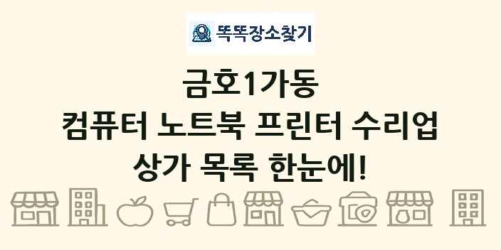 금호1가동 컴퓨터 노트북 프린터 수리업 상가 목록 및 정보