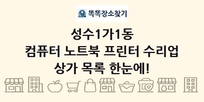 성수1가1동 컴퓨터 노트북 프린터 수리업 상가 목록 및 정보