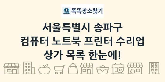 서울특별시 송파구 컴퓨터 노트북 프린터 수리업 상가 목록 및 정보