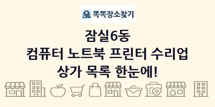 잠실6동 컴퓨터 노트북 프린터 수리업 상가 목록 및 정보