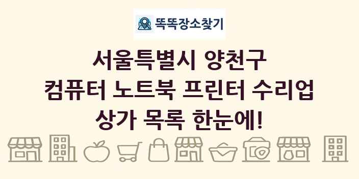 서울특별시 양천구 컴퓨터 노트북 프린터 수리업 상가 목록 및 정보