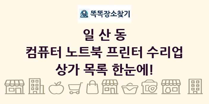 일산동 컴퓨터 노트북 프린터 수리업 상가 목록 및 정보