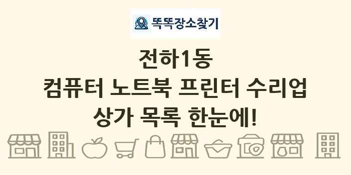 전하1동 컴퓨터 노트북 프린터 수리업 상가 목록 및 정보