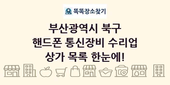 부산광역시 북구 핸드폰 통신장비 수리업 상가 목록 및 정보