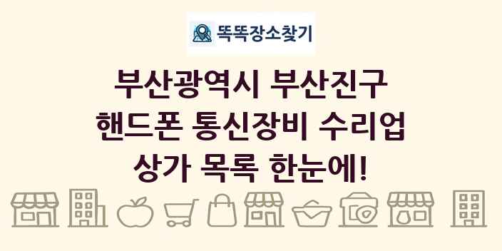 부산광역시 부산진구 핸드폰 통신장비 수리업 상가 목록 및 정보