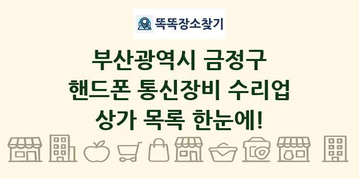 부산광역시 금정구 핸드폰 통신장비 수리업 상가 목록 및 정보
