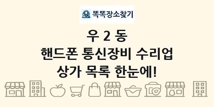 우2동 핸드폰 통신장비 수리업 상가 목록 및 정보