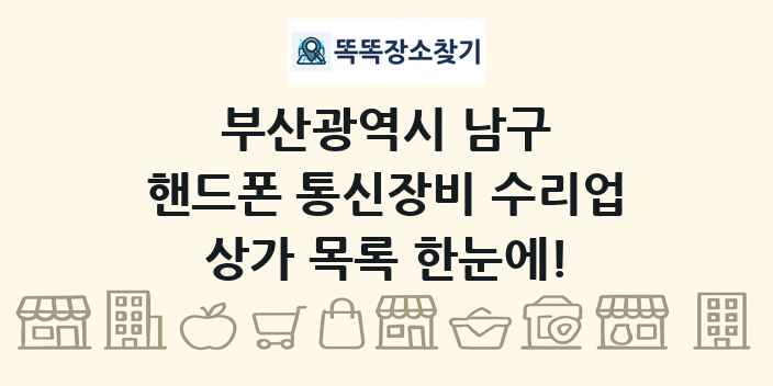 부산광역시 남구 핸드폰 통신장비 수리업 상가 목록 및 정보