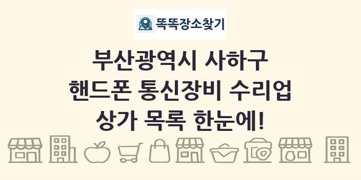 부산광역시 사하구 핸드폰 통신장비 수리업 상가 목록 및 정보