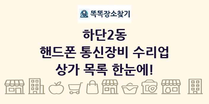 하단2동 핸드폰 통신장비 수리업 상가 목록 및 정보