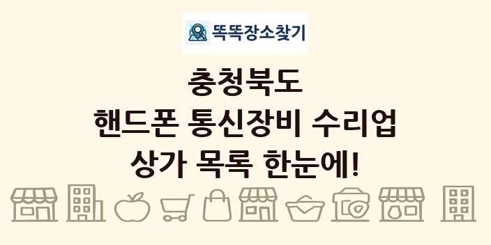 충청북도 핸드폰 통신장비 수리업 상가 목록 및 정보