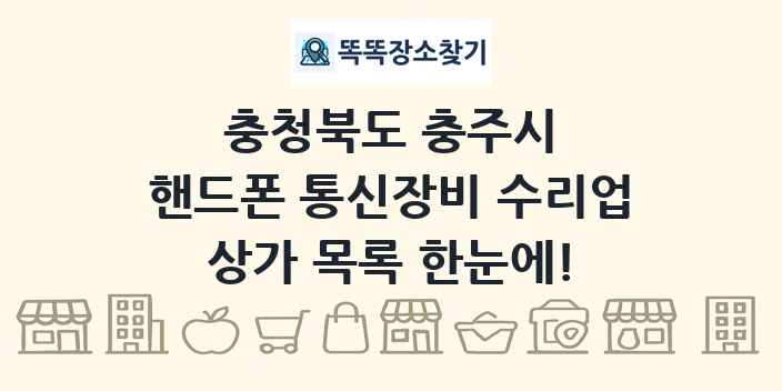 충청북도 충주시 핸드폰 통신장비 수리업 상가 목록 및 정보