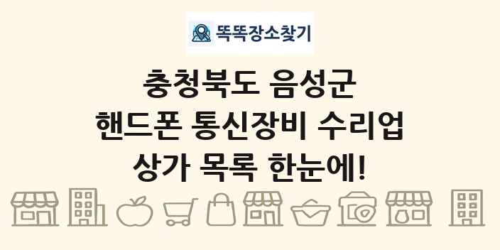 충청북도 음성군 핸드폰 통신장비 수리업 상가 목록 및 정보