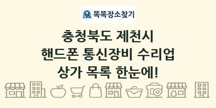 충청북도 제천시 핸드폰 통신장비 수리업 상가 목록 및 정보