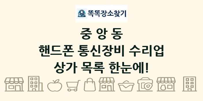 중앙동 핸드폰 통신장비 수리업 상가 목록 및 정보