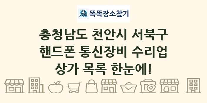 충청남도 천안시 서북구 핸드폰 통신장비 수리업 상가 목록 및 정보