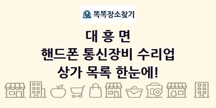 대흥면 핸드폰 통신장비 수리업 상가 목록 및 정보