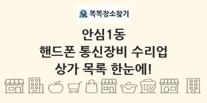 안심1동 핸드폰 통신장비 수리업 상가 목록 및 정보
