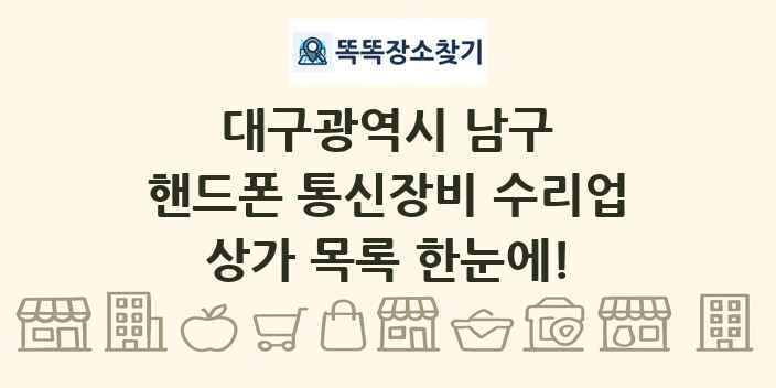 대구광역시 남구 핸드폰 통신장비 수리업 상가 목록 및 정보
