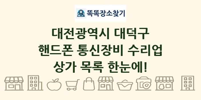 대전광역시 대덕구 핸드폰 통신장비 수리업 상가 목록 및 정보