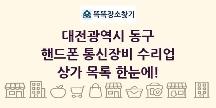 대전광역시 동구 핸드폰 통신장비 수리업 상가 목록 및 정보