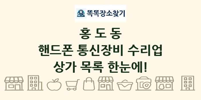 홍도동 핸드폰 통신장비 수리업 상가 목록 및 정보