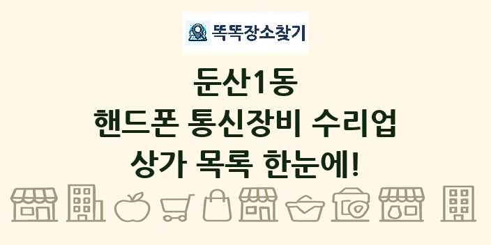 둔산1동 핸드폰 통신장비 수리업 상가 목록 및 정보