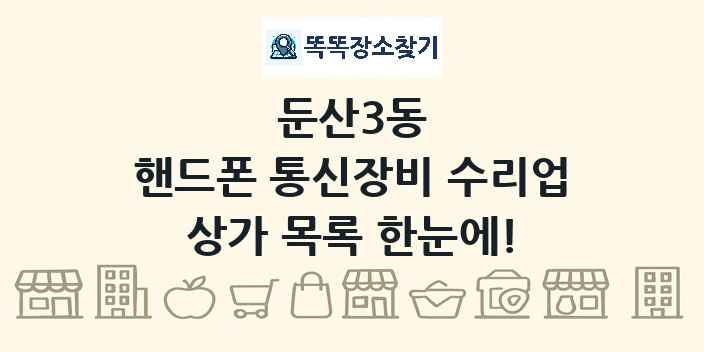 둔산3동 핸드폰 통신장비 수리업 상가 목록 및 정보