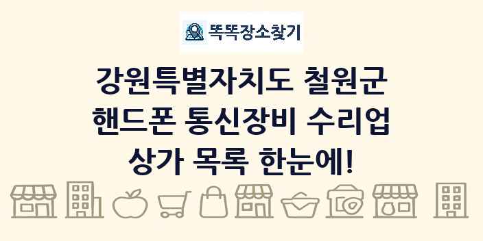 강원특별자치도 철원군 핸드폰 통신장비 수리업 상가 목록 및 정보
