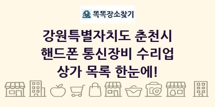 강원특별자치도 춘천시 핸드폰 통신장비 수리업 상가 목록 및 정보